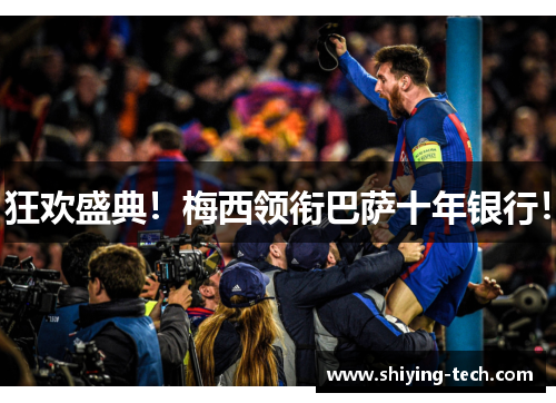 狂欢盛典！梅西领衔巴萨十年银行！