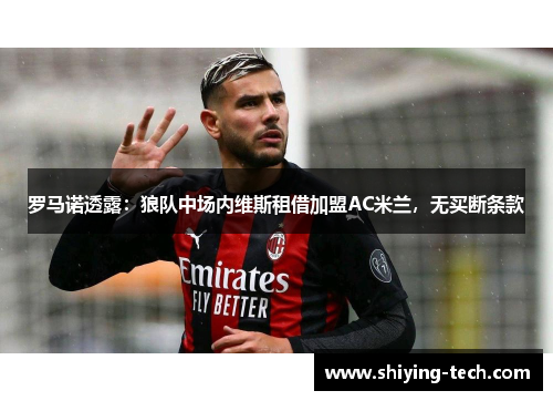 罗马诺透露：狼队中场内维斯租借加盟AC米兰，无买断条款